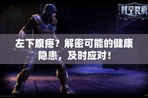 左下腹疼？解密可能的健康隐患，及时应对！