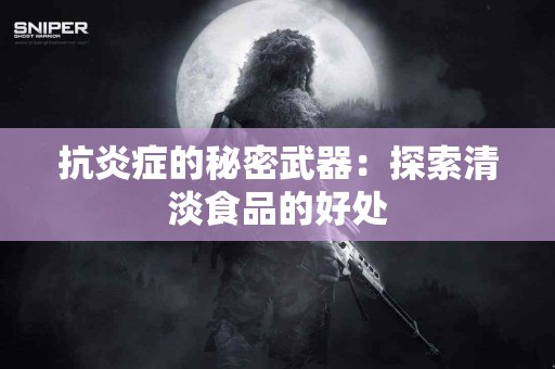 抗炎症的秘密武器:探索清淡食品的好处 抗炎症的秘密武器:探索清淡食品的好处