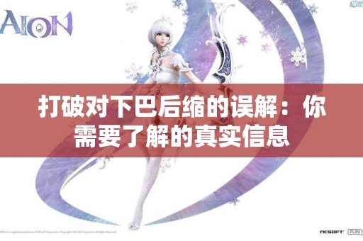 打破对下巴后缩的误解：你需要了解的真实信息