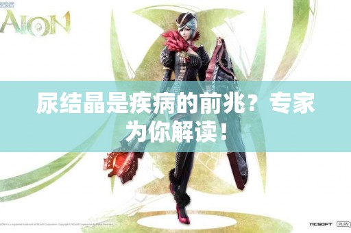 尿结晶是疾病的前兆？专家为你解读！