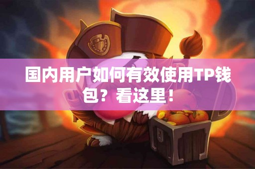 国内用户如何有效使用TP钱包？看这里！