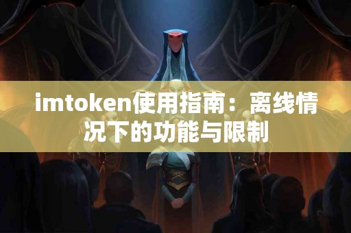 imtoken使用指南:离线情况下的功能与限制 imtoken使用指南:离线情况下的功能与限制