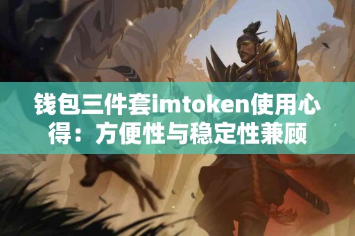 钱包三件套imtoken使用心得：方便性与稳定性兼顾