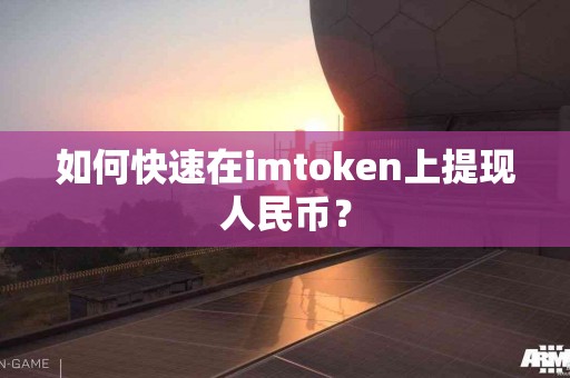 如何快速在imtoken上提现人民币? 如何快速在imtoken上提现人民币?
