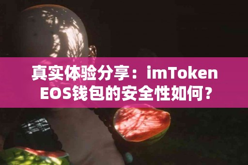 真实体验分享：imToken EOS钱包的安全性如何？