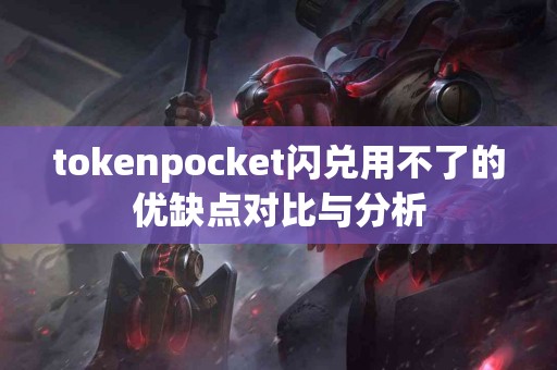 tokenpocket闪兑用不了的优缺点对比与分析