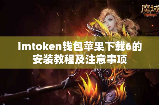imtoken钱包苹果下载6的安装教程及注意事项