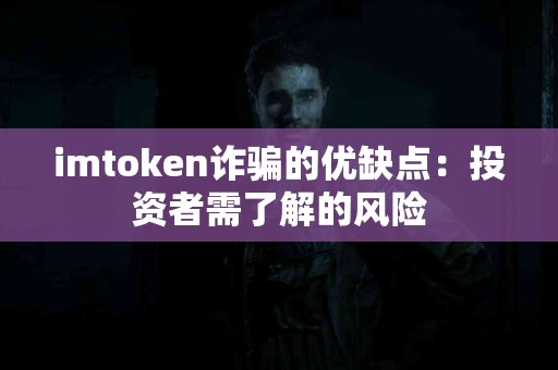 imtoken诈骗的优缺点：投资者需了解的风险