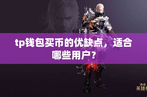 tp钱包买币的优缺点，适合哪些用户？