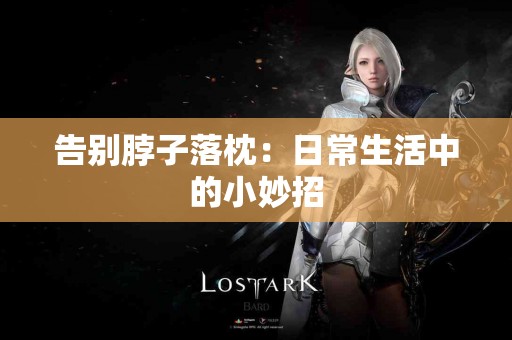 告别脖子落枕：日常生活中的小妙招