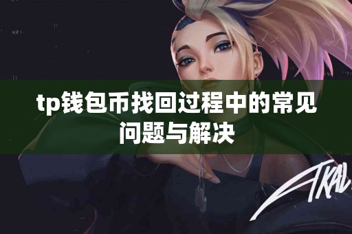 tp钱包币找回过程中的常见问题与解决