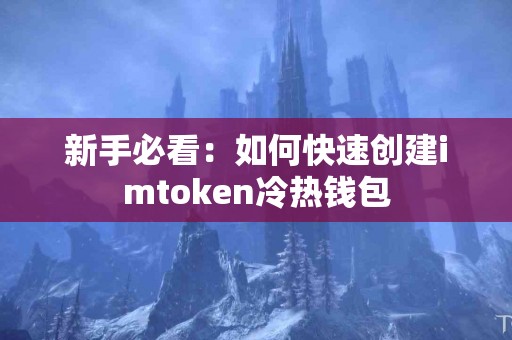 新手必看：如何快速创建imtoken冷热钱包