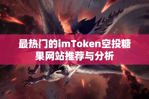 最热门的imToken空投糖果网站推荐与分析