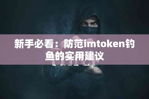 新手必看：防范imtoken钓鱼的实用建议