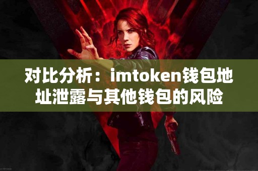 对比分析：imtoken钱包地址泄露与其他钱包的风险