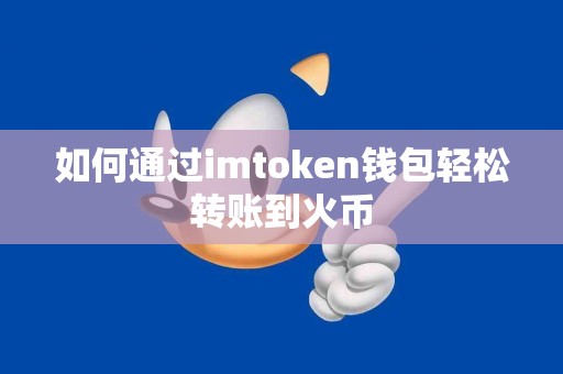 如何通过imtoken钱包轻松转账到火币