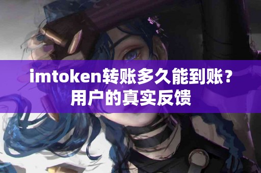 imtoken转账多久能到账？用户的真实反馈