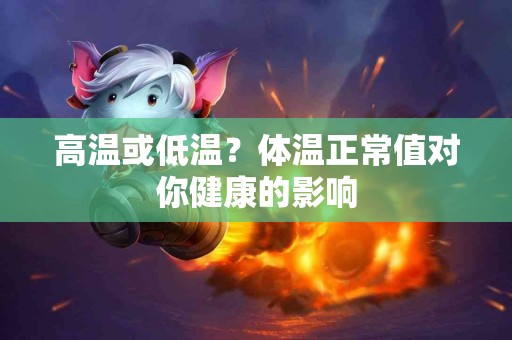 高温或低温?体温正常值对你健康的影响 高温或低温?体温正常值对你健康的影响