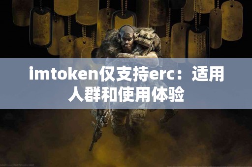 imtoken仅支持erc：适用人群和使用体验