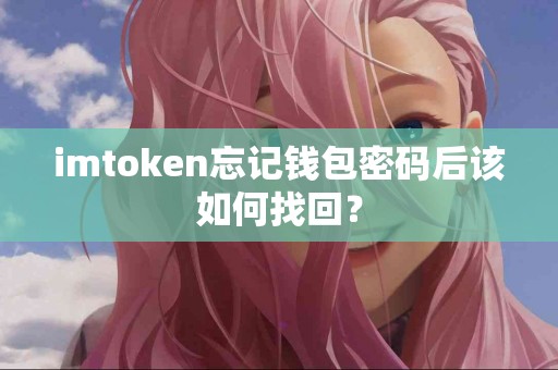 imtoken忘记钱包密码后该如何找回？