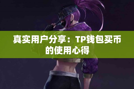 真实用户分享：TP钱包买币的使用心得