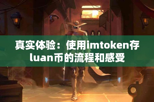 真实体验：使用imtoken存luan币的流程和感受