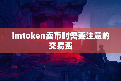 imtoken卖币时需要注意的交易费 imtoken卖币时需要注意的交易费