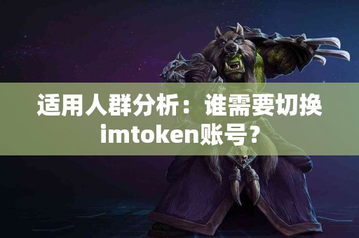 适用人群分析：谁需要切换imtoken账号？