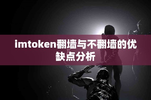 imtoken翻墙与不翻墙的优缺点分析