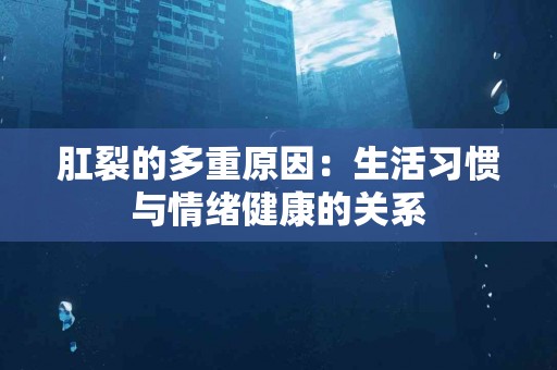 肛裂的多重原因：生活习惯与情绪健康的关系