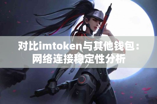 对比imtoken与其他钱包：网络连接稳定性分析