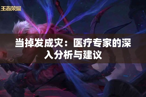 当掉发成灾：医疗专家的深入分析与建议