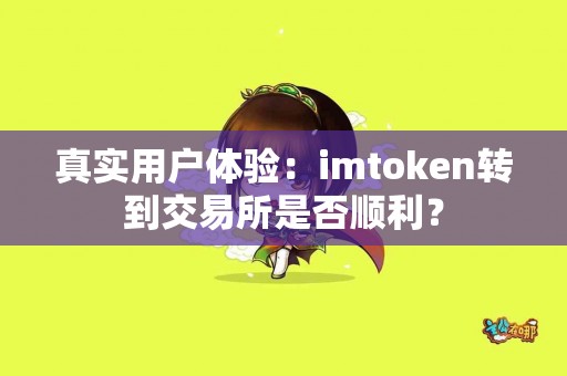 真实用户体验：imtoken转到交易所是否顺利？