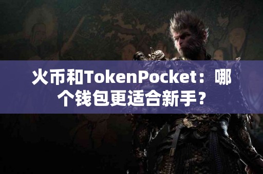 火币和TokenPocket：哪个钱包更适合新手？