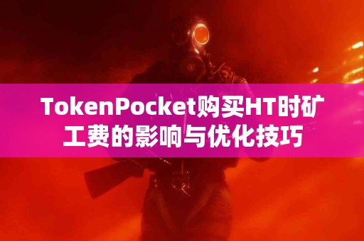 TokenPocket购买HT时矿工费的影响与优化技巧