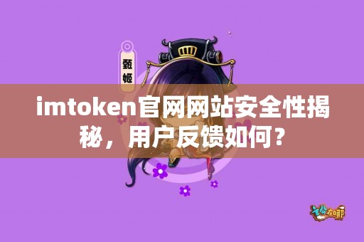 imtoken官网网站安全性揭秘，用户反馈如何？