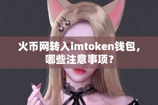 火币网转入imtoken钱包，哪些注意事项？