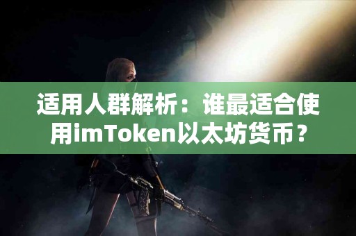 适用人群解析：谁最适合使用imToken以太坊货币？