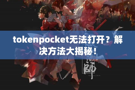 tokenpocket无法打开？解决方法大揭秘！