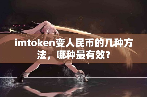 imtoken变人民币的几种方法，哪种最有效？