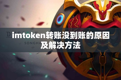 imtoken转账没到账的原因及解决方法