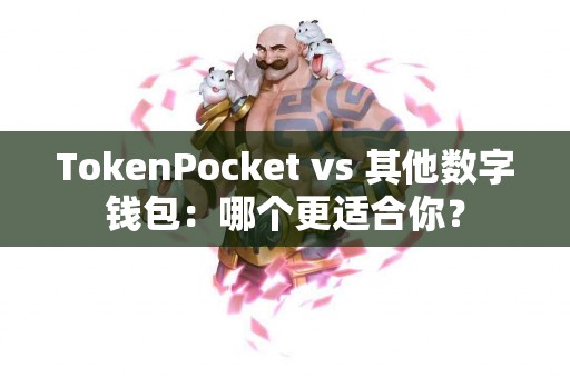 TokenPocket vs 其他数字钱包：哪个更适合你？
