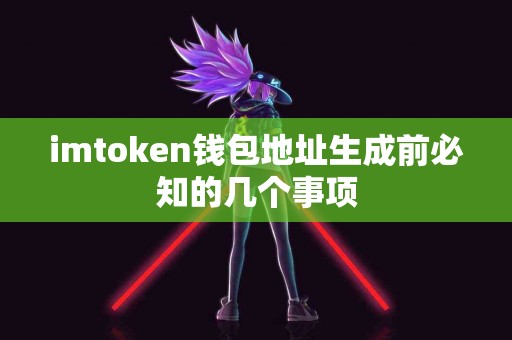 imtoken钱包地址生成前必知的几个事项