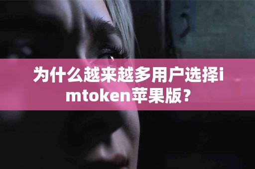 为什么越来越多用户选择imtoken苹果版？