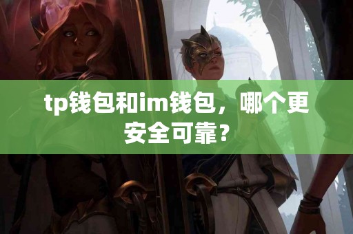 tp钱包和im钱包，哪个更安全可靠？