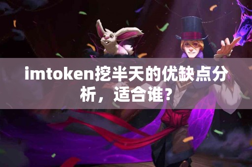 imtoken挖半天的优缺点分析，适合谁？
