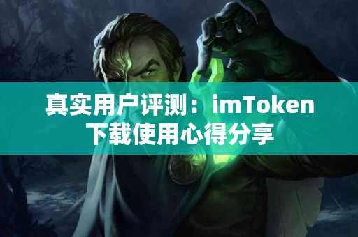 真实用户评测：imToken下载使用心得分享