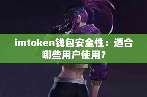 imtoken钱包安全性：适合哪些用户使用？