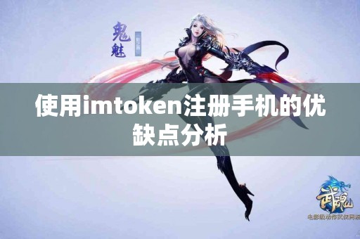 使用imtoken注册手机的优缺点分析 使用imtoken注册手机的优缺点分析