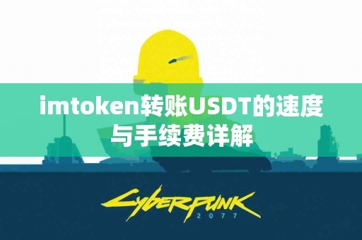 imtoken转账USDT的速度与手续费详解 imtoken转账USDT的速度与手续费详解